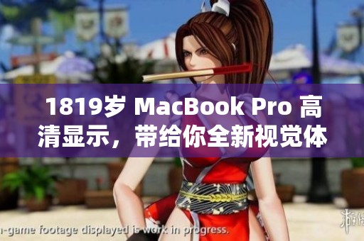 1819岁 MacBook Pro 高清显示，带给你全新视觉体验