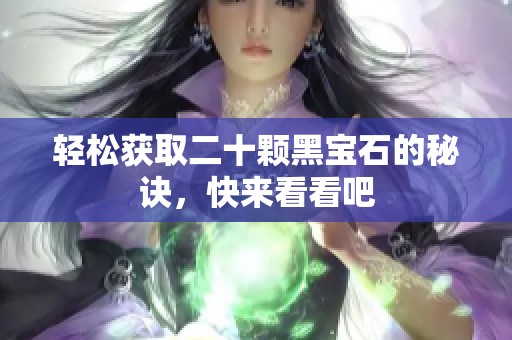 轻松获取二十颗黑宝石的秘诀，快来看看吧