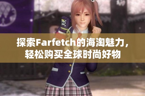探索Farfetch的海淘魅力，轻松购买全球时尚好物