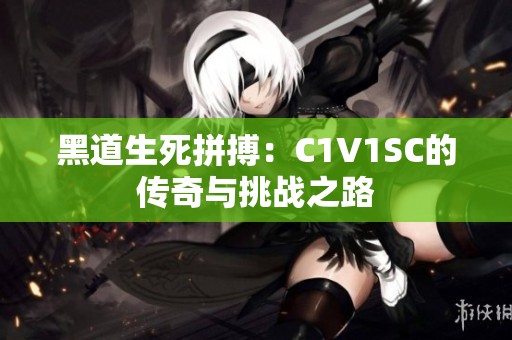 黑道生死拼搏：C1V1SC的传奇与挑战之路