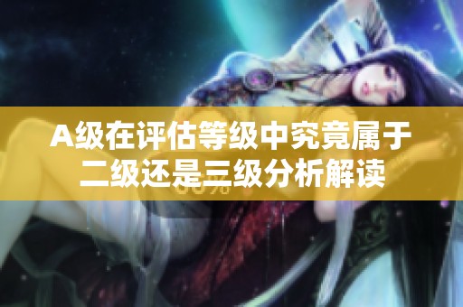 A级在评估等级中究竟属于二级还是三级分析解读
