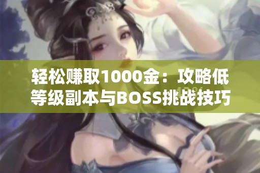 轻松赚取1000金：攻略低等级副本与BOSS挑战技巧