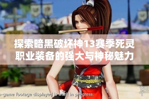探索暗黑破坏神13赛季死灵职业装备的强大与神秘魅力
