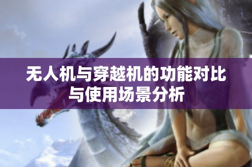 无人机与穿越机的功能对比与使用场景分析