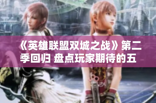 《英雄联盟双城之战》第二季回归 盘点玩家期待的五大新亮点