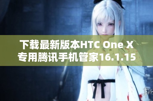 下载最新版本HTC One X专用腾讯手机管家16.1.15