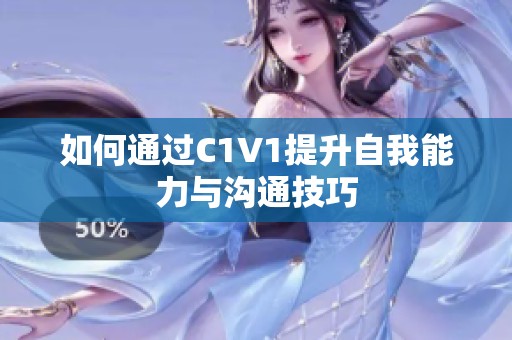 如何通过C1V1提升自我能力与沟通技巧