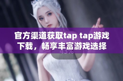 官方渠道获取tap tap游戏下载，畅享丰富游戏选择