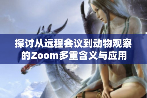 探讨从远程会议到动物观察的Zoom多重含义与应用