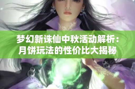 梦幻新诛仙中秋活动解析：月饼玩法的性价比大揭秘