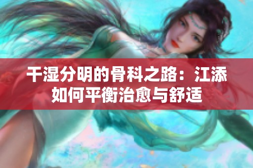 干湿分明的骨科之路：江添如何平衡治愈与舒适