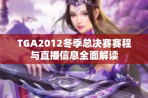 TGA2012冬季总决赛赛程与直播信息全面解读