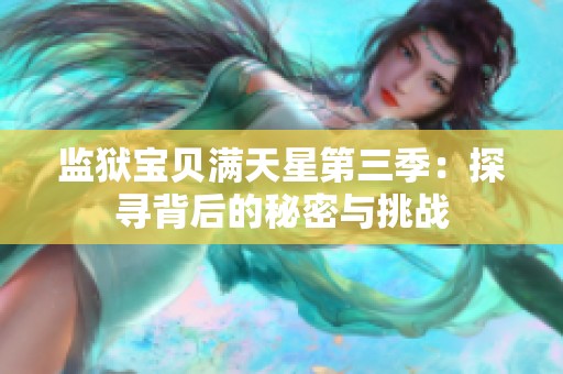 监狱宝贝满天星第三季：探寻背后的秘密与挑战