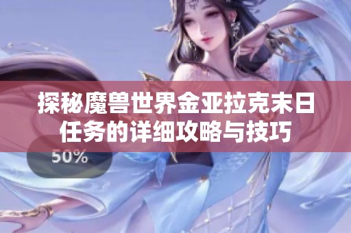 探秘魔兽世界金亚拉克末日任务的详细攻略与技巧