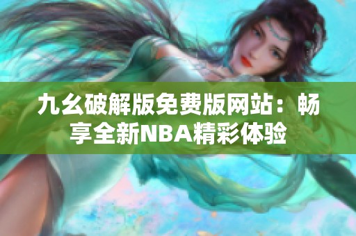 九幺破解版免费版网站：畅享全新NBA精彩体验