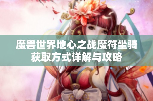 魔兽世界地心之战魔符坐骑获取方式详解与攻略