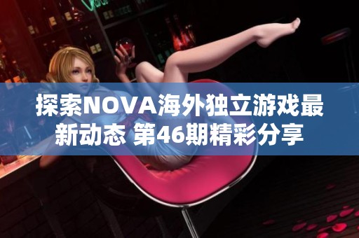 探索NOVA海外独立游戏最新动态 第46期精彩分享