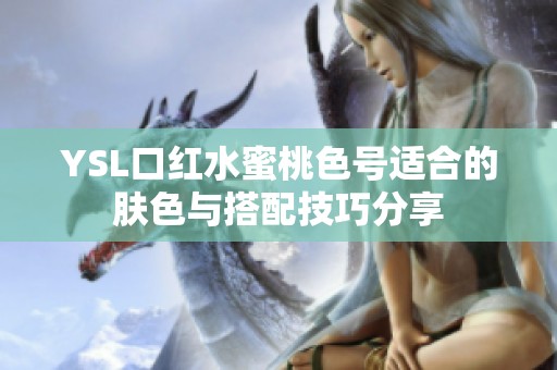 YSL口红水蜜桃色号适合的肤色与搭配技巧分享