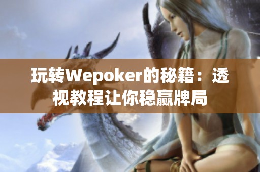 玩转Wepoker的秘籍：透视教程让你稳赢牌局