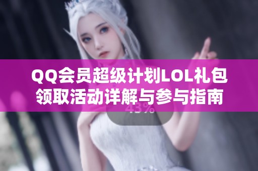 QQ会员超级计划LOL礼包领取活动详解与参与指南