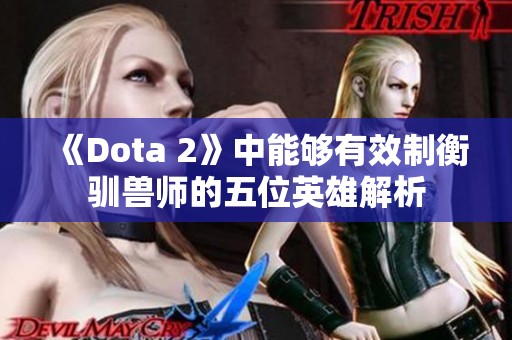 《Dota 2》中能够有效制衡驯兽师的五位英雄解析