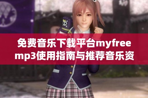 免费音乐下载平台myfreemp3使用指南与推荐音乐资源分享