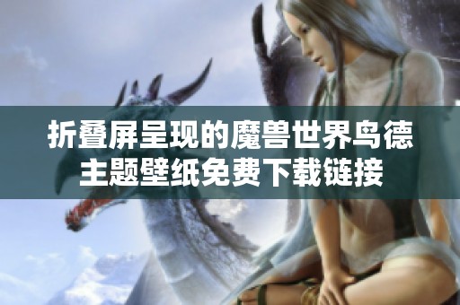 折叠屏呈现的魔兽世界鸟德主题壁纸免费下载链接