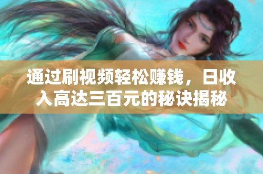 通过刷视频轻松赚钱，日收入高达三百元的秘诀揭秘