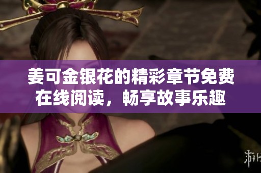 姜可金银花的精彩章节免费在线阅读，畅享故事乐趣