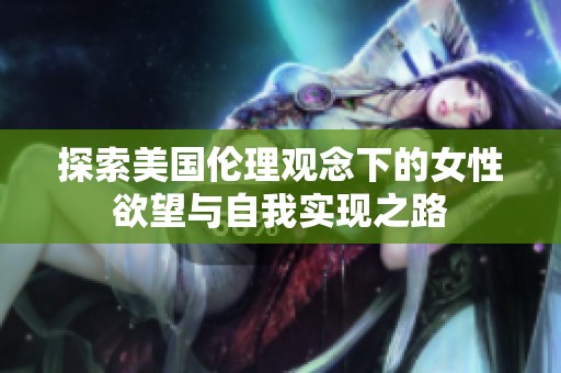 探索美国伦理观念下的女性欲望与自我实现之路