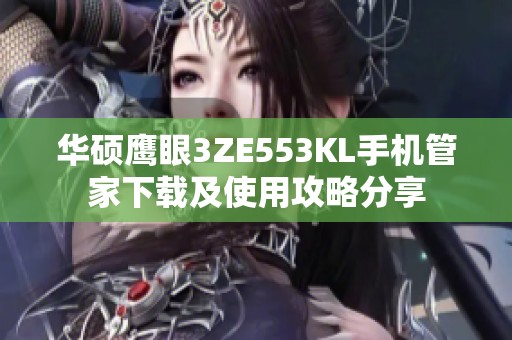 华硕鹰眼3ZE553KL手机管家下载及使用攻略分享