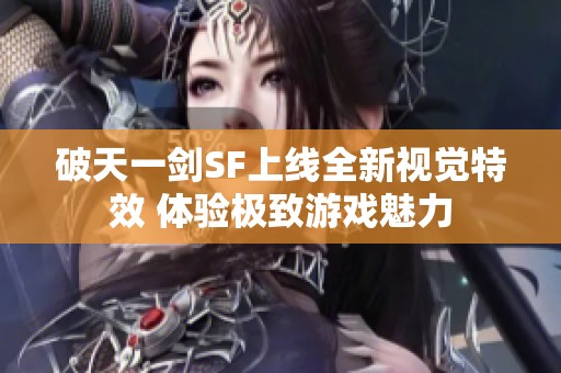 破天一剑SF上线全新视觉特效 体验极致游戏魅力