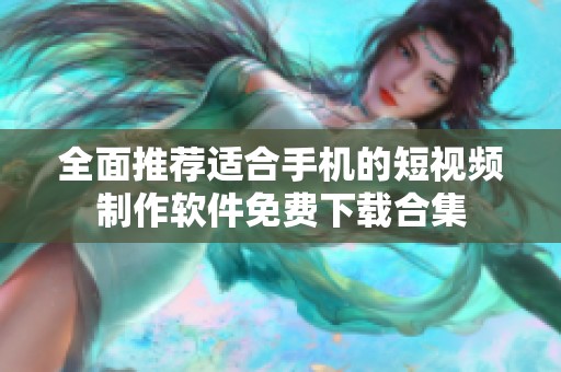 全面推荐适合手机的短视频制作软件免费下载合集