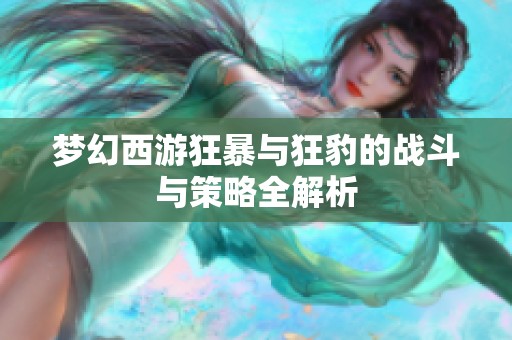 梦幻西游狂暴与狂豹的战斗与策略全解析