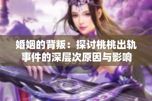 婚姻的背叛：探讨桃桃出轨事件的深层次原因与影响