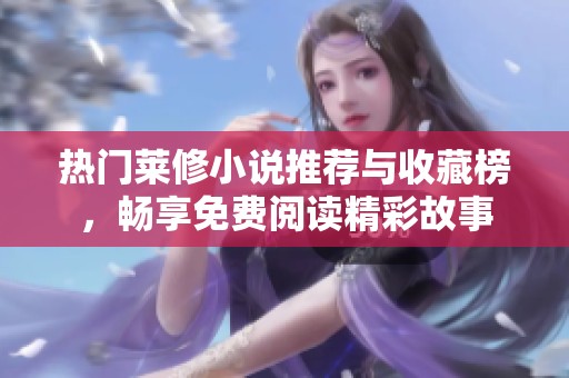热门莱修小说推荐与收藏榜，畅享免费阅读精彩故事