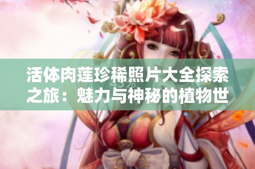 活体肉莲珍稀照片大全探索之旅：魅力与神秘的植物世界