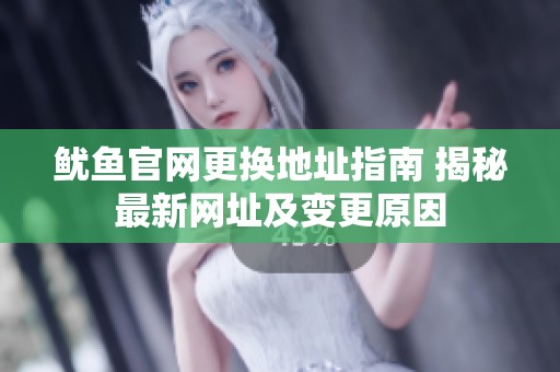鱿鱼官网更换地址指南 揭秘最新网址及变更原因