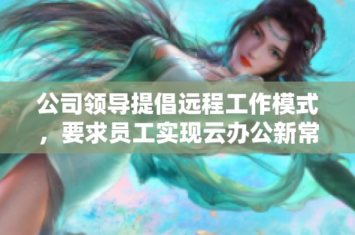 公司领导提倡远程工作模式，要求员工实现云办公新常态