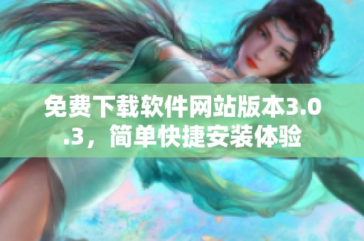 免费下载软件网站版本3.0.3，简单快捷安装体验