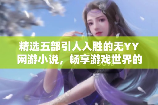 精选五部引人入胜的无YY网游小说，畅享游戏世界的奇妙体验