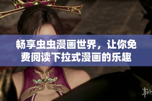 畅享虫虫漫画世界，让你免费阅读下拉式漫画的乐趣