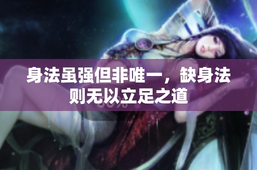 身法虽强但非唯一，缺身法则无以立足之道