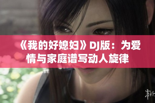 《我的好媳妇》DJ版：为爱情与家庭谱写动人旋律