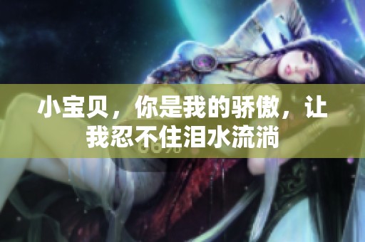 小宝贝，你是我的骄傲，让我忍不住泪水流淌