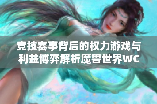 竞技赛事背后的权力游戏与利益博弈解析魔兽世界WCL