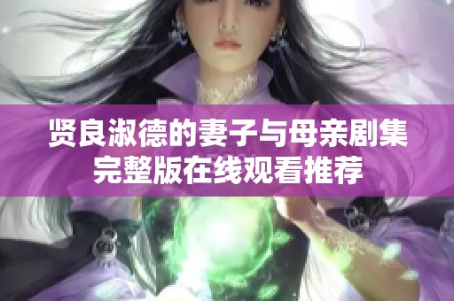 贤良淑德的妻子与母亲剧集完整版在线观看推荐