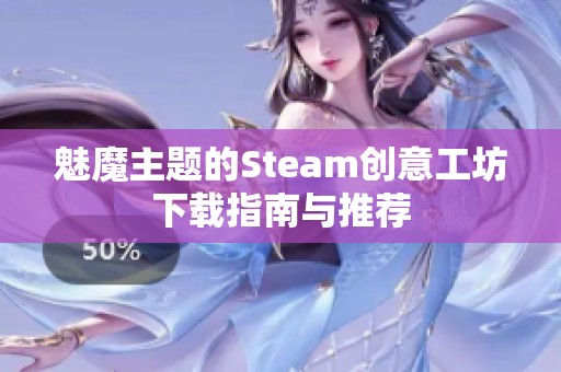 魅魔主题的Steam创意工坊下载指南与推荐