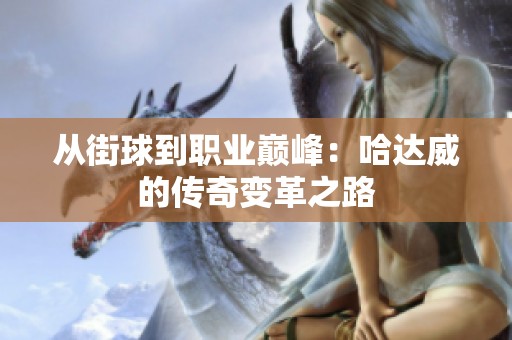 从街球到职业巅峰：哈达威的传奇变革之路