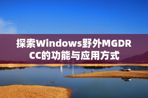 探索Windows野外MGDRCC的功能与应用方式